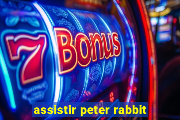 assistir peter rabbit