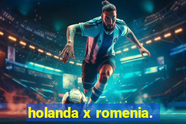 holanda x romenia.