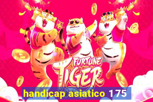 handicap asiatico 1 75