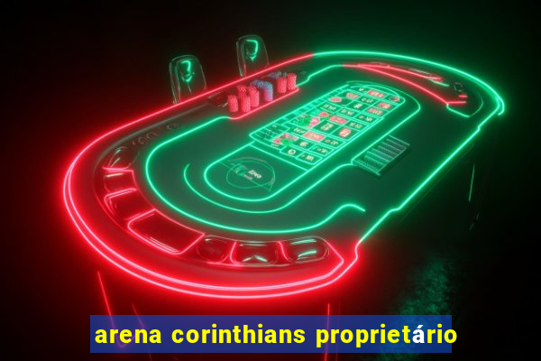 arena corinthians proprietário