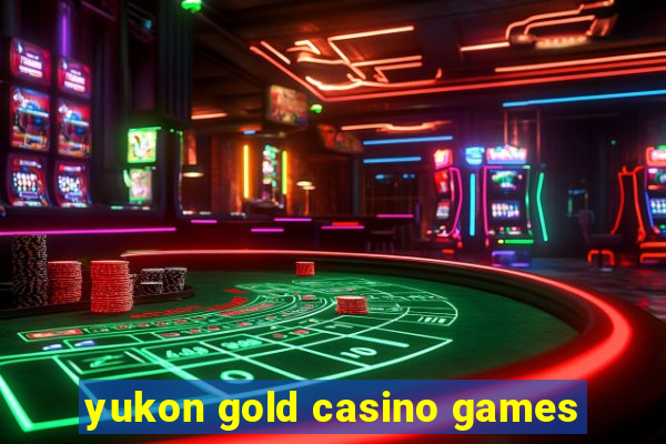 yukon gold casino games