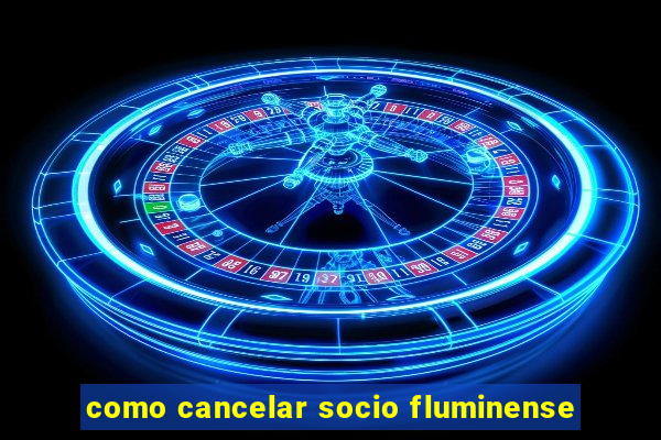 como cancelar socio fluminense