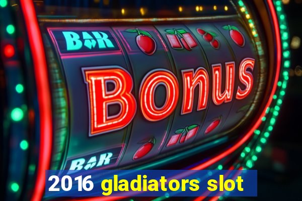 2016 gladiators slot