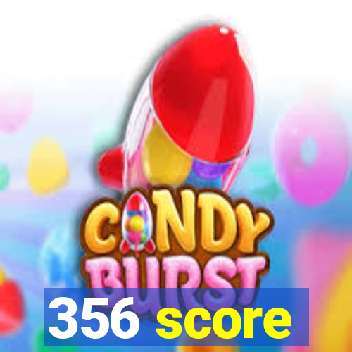 356 score