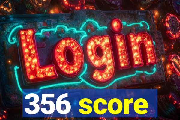 356 score