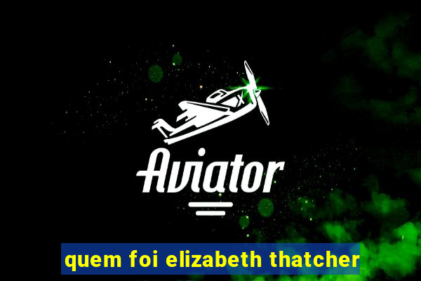 quem foi elizabeth thatcher