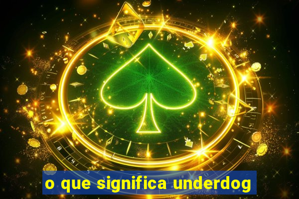 o que significa underdog