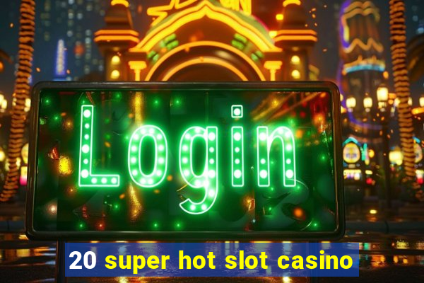 20 super hot slot casino