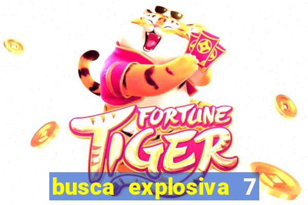 busca explosiva 7 vai ter