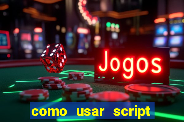 como usar script no cmsp