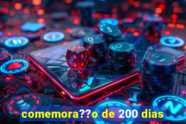 comemora??o de 200 dias