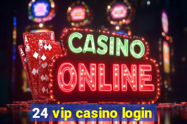 24 vip casino login