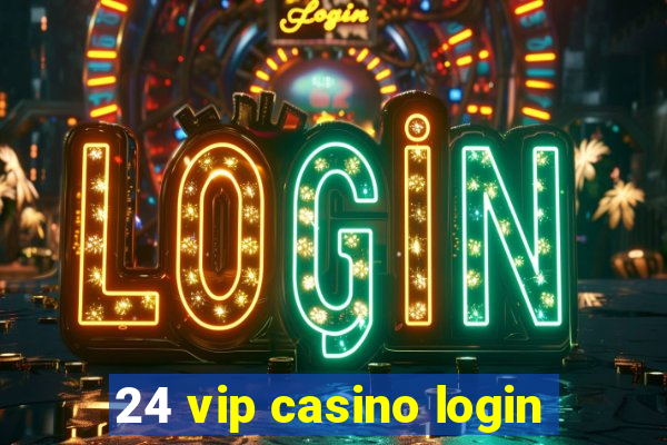 24 vip casino login