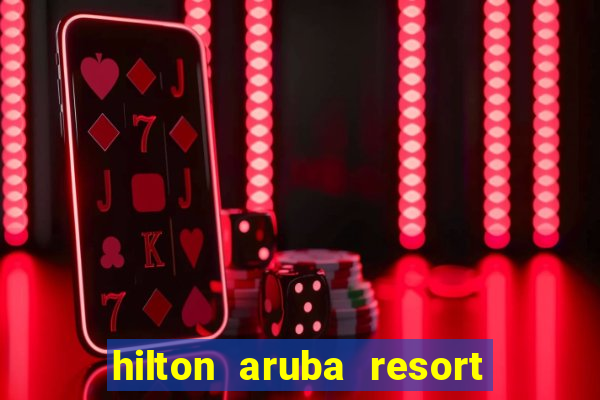 hilton aruba resort and casino