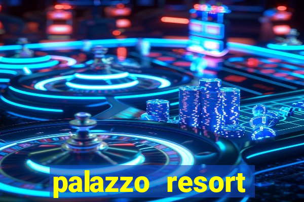 palazzo resort hotel and casino