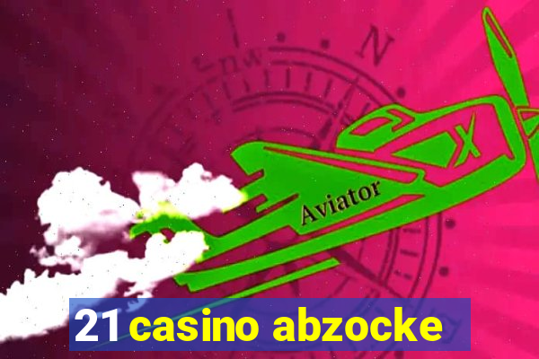 21 casino abzocke