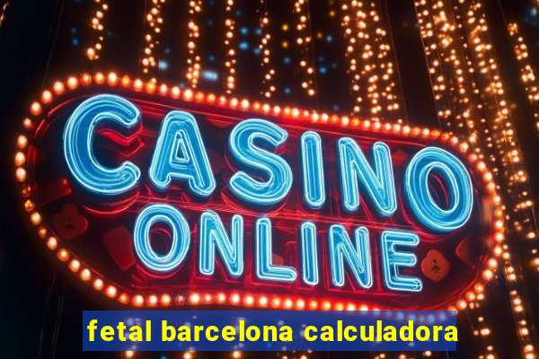 fetal barcelona calculadora