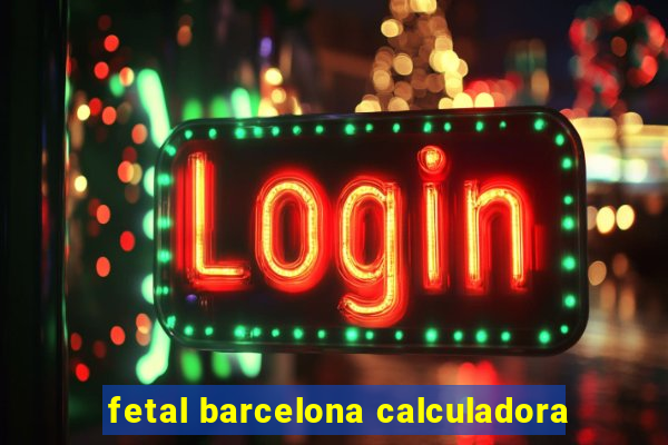 fetal barcelona calculadora