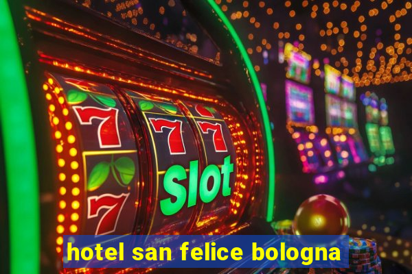 hotel san felice bologna