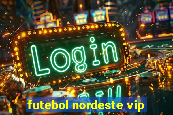 futebol nordeste vip