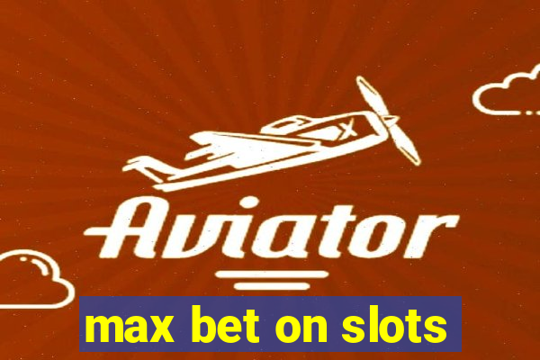 max bet on slots