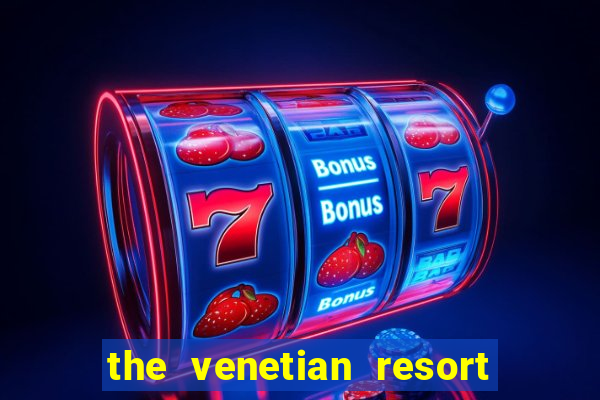 the venetian resort hotel and casino