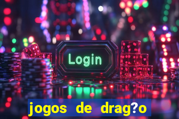 jogos de drag?o para celular