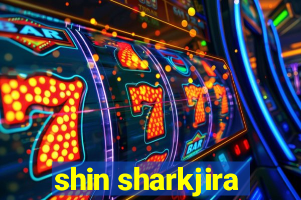 shin sharkjira