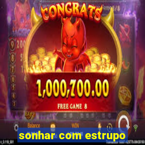 sonhar com estrupo