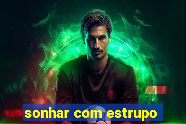 sonhar com estrupo