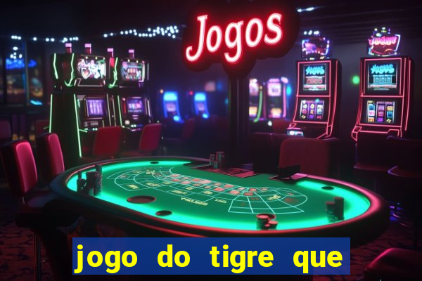 jogo do tigre que ganha dinheiro como jogar