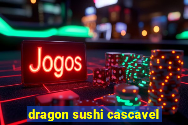 dragon sushi cascavel