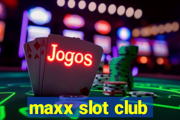 maxx slot club