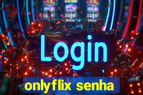 onlyflix senha