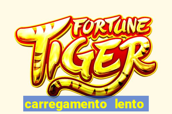 carregamento lento do aparelho