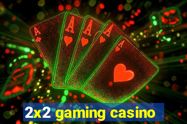 2x2 gaming casino