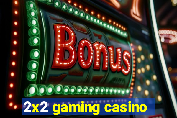 2x2 gaming casino