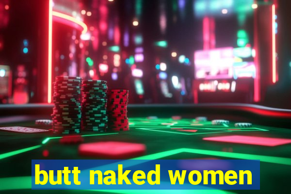 butt naked women