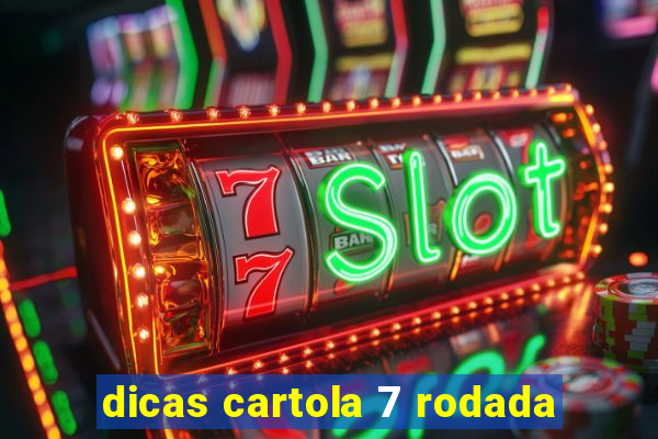 dicas cartola 7 rodada