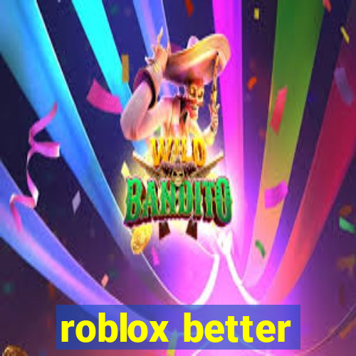 roblox better