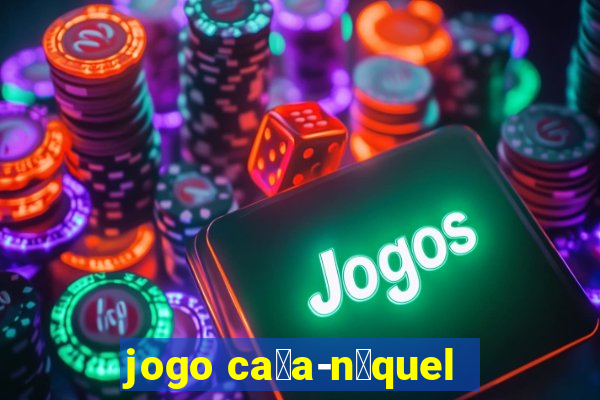 jogo ca莽a-n铆quel