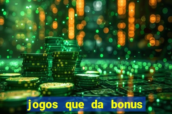 jogos que da bonus e pode sacar