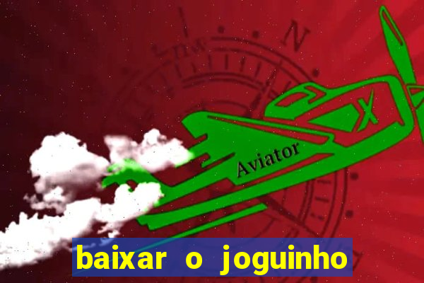 baixar o joguinho do tigre