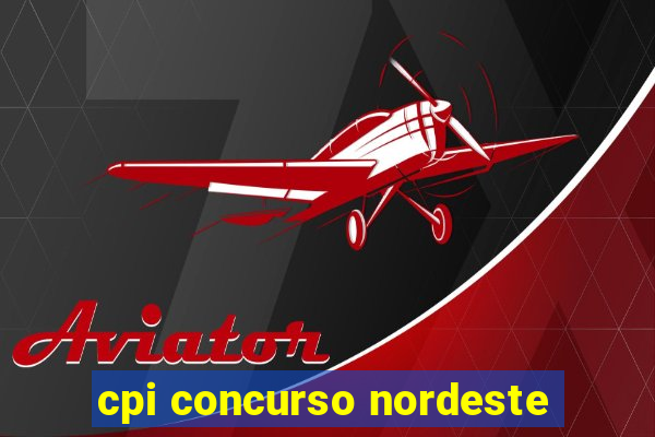 cpi concurso nordeste