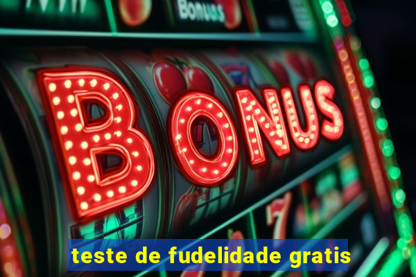 teste de fudelidade gratis