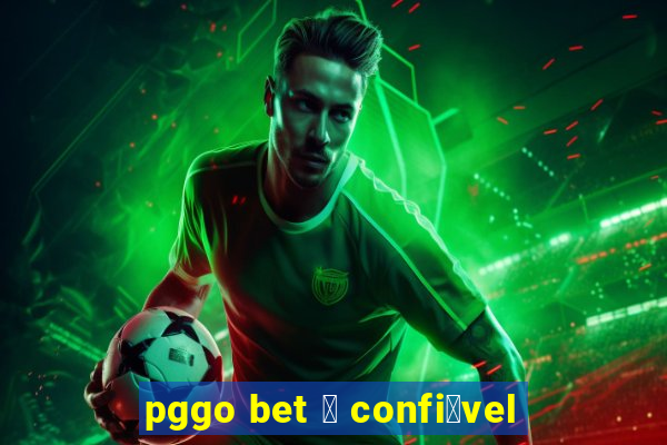 pggo bet 茅 confi谩vel