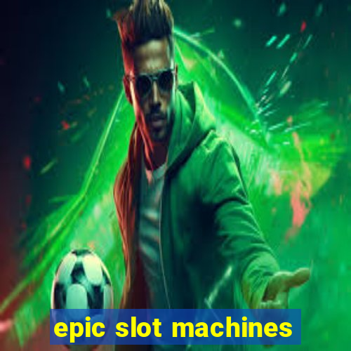 epic slot machines