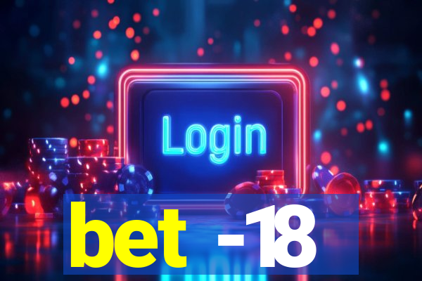 bet -18