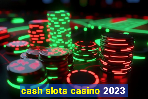 cash slots casino 2023