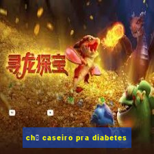 ch谩 caseiro pra diabetes